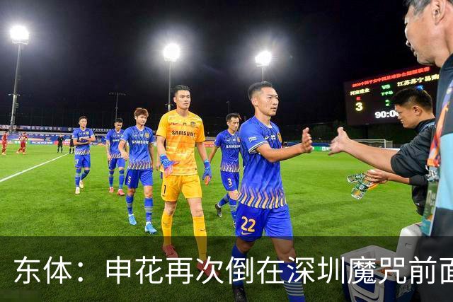 东体:申花再次倒在深圳魔咒前面,拉唐太心急争金靴还有三大对手
