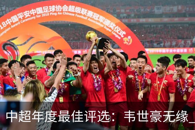 中超年度最佳评选:韦世豪无缘 30人入围金球奖5人争金帅