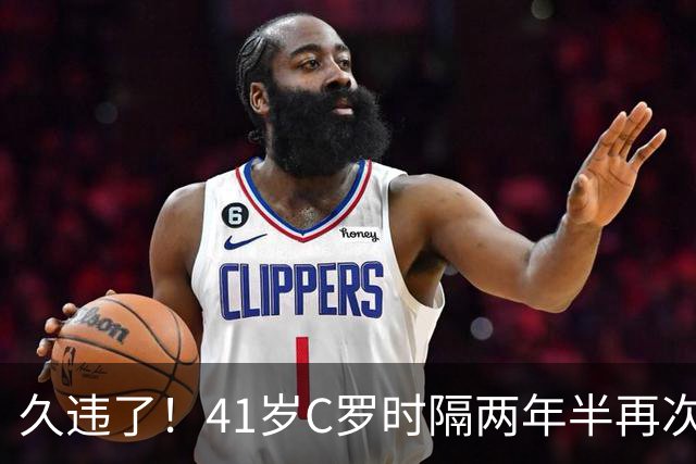 久违了!41岁C罗时隔两年半再次戴帽 个人生涯进球达到985球