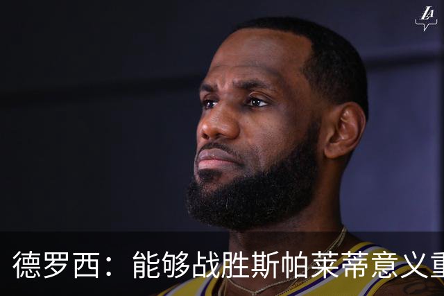 德罗西:能够战胜斯帕莱蒂意义重大,但今晚的差别是球员们制造的