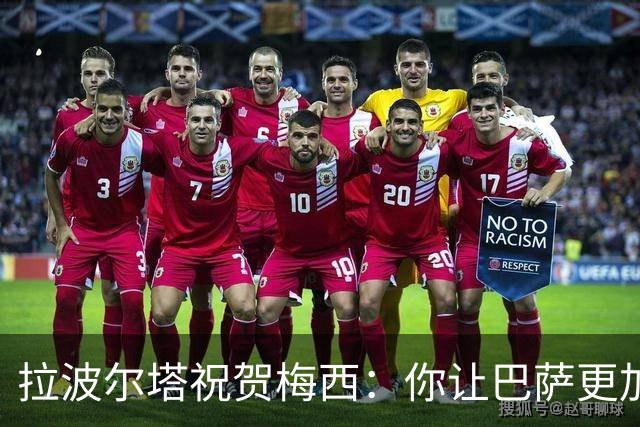 拉波尔塔祝贺梅西:你让巴萨更加伟大,愿这份情缘永恒延续